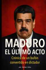 MADURO: EL ÚLTIMO ACTO: Crónica de un bufón convertido en dictador (Spanish Edition) cover image