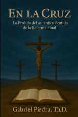 En la Cruz La Pérdida del Auténtico Sentido de la Reforma Final cover image