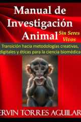 Manual de Investigación Animal - Sin Seres Vivos Transición hacia metodologías creativas, digitales y éticas para la ciencia biomédica cover image