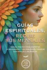 Guías espirituales, recibe sus mensajes: Manual práctico para despertar la mediumnidad y las habilidades psíquicas con ángeles y arcángeles (Spanish Edition) cover image