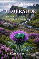 Le Chardon d’Émeraude - Tome 1 - Une romance fantastique en Écosse — Un amour maudit à travers le temps, au cœur des Highlands. cover image