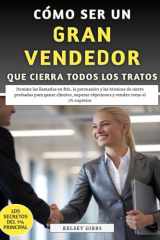 Cómo Ser Un Gran Vendedor Que Cierra Todos Los Tratos: Domine las llamadas en frío, la persuasión y las técnicas de cierre probadas para ganar clientes y vender como el 1% superior (Spanish Edition) cover image