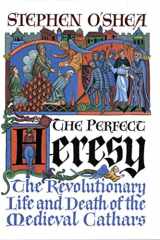 The Perfect Heresy The Revolutionary Life and Spectacular Death of the Medieval Cathars cover image