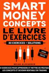 Smart Money Concepts le Livre d’Exercices: 80 exercices pour apprendre et mettre en pratique les concepts et devenir rentable en Trading (French Edition) cover image