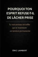Pourquoi ton esprit refuse-t-il de lâcher prise - Le mécanisme invisible qui te maintient en tension permanente cover image