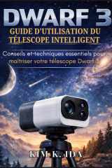 GUIDE D'UTILISATION DU TÉLESCOPE INTELLIGENT DWARF 3: Conseils et techniques essentiels pour maîtriser votre télescope Dwarf 3 (French Edition) cover image