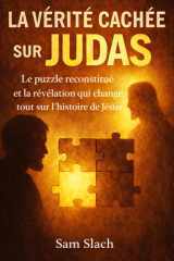 LA VÉRITÉ CACHÉE SUR JUDAS: Le puzzle reconstitué et la révélation qui change tout sur l’histoire de Jésus (French Edition) cover image