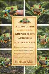 LE GUIDE ULTIME DE L'ÉLEVEUR DE GRENOUILLES ARBORES AUX YEUX ROUGES: Découvrez la beauté, le comportement et les secrets de l'amphibien tropical le plus captivant de la nature (French Edition) cover image