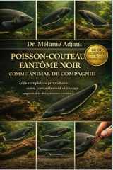 POISSON-COUTEAU FANTÔME NOIR COMME ANIMAL DE COMPAGNIE: Guide complet du propriétaire : soins, comportement et élevage responsable des poissons-couteaux (French Edition) cover image