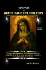 DÉVOTION À NOTRE-DAME DES DOULEURS: Puissantes neuvaines catholiques, litanies, chapelet et prières pour la guérison à travers les sept douleurs de Marie (French Edition) cover image