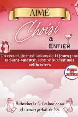 Aimé, Choisi et Entier: Un recueil de méditations pour la Saint-Valentin destiné aux femmes célibataires en quête de foi, d'estime de soi et de l'amour parfait de Dieu (French Edition) cover image