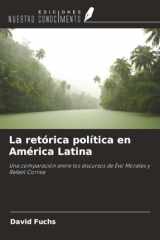 La retórica política en América Latina: Una comparación entre los discursos de Evo Morales y Rafael Correa (Spanish Edition) cover image