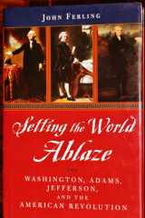 Setting the World Ablaze:Washington, Adams, Jefferson, and the American Revolution Washington, Adams, Jefferson, and the American Revolution cover image