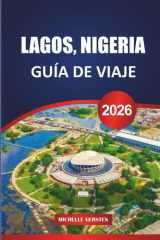 GUÍA DE VIAJE LAGOS, NIGERIA 2026: Comidas callejeras, escenas artísticas, ambiente de vida nocturna y conocimientos locales en la ciudad más audaz de África Occidental. (Spanish Edition) cover image