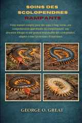 SOINS DES SCOLOPENDRES RAMPANTS: Votre manuel complet pour des soins à long terme, une compréhension approfondie du comportement, une détention ... les niveaux d’expérience (French Edition) cover image