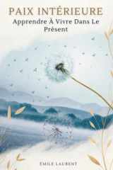 Paix Intérieure: Apprendre À Vivre Dans Le Présent (French Edition) cover image