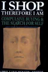 I Shop Therefore I Am Compulsive Buying and the Search for Self cover image