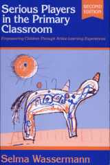 Serious Players in the Primary Classroom Empowering Children Through Active Learning Experiences cover image