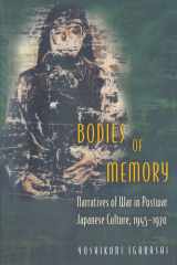 Bodies of Memory Narratives of War in Postwar Japanese Culture, 1945-1970 cover image