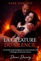 LA CRÉATURE DU SILENCE: Un thriller psychologique sur la soumission et l’héritage sombre de l’amour (DARK ROMANCE) (Dark Romance : Hommes Dominants, ... Psychologique Intense) (French Edition) cover image