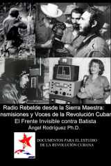 Radio Rebelde desde la Sierra Maestra: Transmisiones y Voces de la Revolución: El Frente Invisible contra Batista (Spanish Edition) cover image