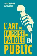L'ART DE LA PRISE DE PAROLE EN PUBLIC (Traduit): Le manuel fondateur de l’éloquence moderne avec les principes originels de la prise de parole en ... qui a formé Dale Carnegie) (French Edition) cover image