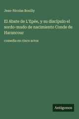 El Abate de L'Epée, y su discípulo el sordo-mudo de nacimiento Conde de Harancour comedia en cinco actos cover image