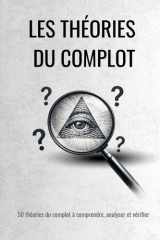 Les théories du complot - Comprendre, analyser et démêler le vrai du faux parmi 50 théories célèbres (French Edition) cover image