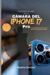 GUÍA DEL USUARIO DE LA CÁMARA DEL IPHONE 17 PRO: Un Enfoque Paso a Paso de Especificaciones, Funciones y Dominio de la Fotografía con Consejos y ... para Capturas Perfectas (Spanish Edition) cover image