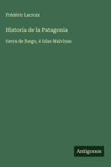 Historia de la Patagonia tierra de fuego, é Islas Malvinas cover image