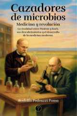Cazadores de microbios Medicina y revolución. La rivalidad entre Pasteur y Koch, sus descubrimientos y el desarrollo de la medicina moderna cover image
