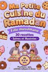 Ma Petite Cuisine du Ramadan: Pour les jeunes filles musulmanes de 8 à 14 ans, avec 30 recettes saines, illustrées et conseils de chef. Plus Bonus : quiz, activités ludiques et douaa (French Edition) cover image