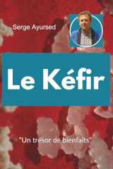 Le Kéfir " Un trésor de bienfaits ": 30 ans d'expertise en 1 seul clic. Recettes, histoire et bienfaits santé naturelle | Guide de préparation et conservation étape par étape. (French Edition) cover image