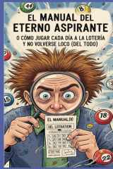 El Manual del Eterno Aspirante: cómo jugar cada día a la lotería y no volverse loco (del todo) (Spanish Edition) cover image