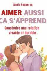 AIMER AUSSI CA S'APPREND: Construire une relation vivante et durable (Bibliothèque de transformation humaine) (French Edition) cover image