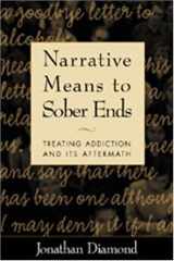Narrative Means to Sober Ends Treating Addiction and Its Aftermath cover image