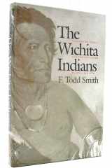 The Wichita Indians: Traders of Texas and the Southern Plains, 1540-1845 (Volume 87) (Centennial Series of the Association of Former Students, Texas A&M University)