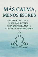 Más Calma, Menos Estrés - Un Camino Hacia La Serenidad Interior Para Calmar La Mente Contra La Ansiedad Diaria cover image