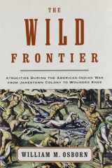 The Wild Frontier Atrocities During the American-Indian War from Jamestown Colony to Wounded Knee cover image