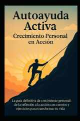 Autoayuda Activa, Crecimiento Personal En Accion - La Guía Definitiva de Crecimiento Personal: de la Reflexión a la Acción Con Cuentos Y Ejercicios Para Transformar Tu Vida. cover image