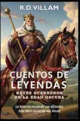 Cuentos de Leyendas - Reyes Guerreros de la Edad Oscura: 20 historias en primera persona de los generales, fundadores de imperios y conquistadores legendarios más importantes de la historia. cover image