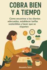 Cobra Bien y a Tiempo - Cómo encontrar a los clientes adecuados, establecer tarifas sostenibles y hacer que se respeten cover image
