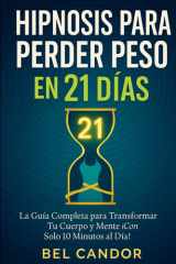 Hipnosis Para Perder Peso En 21 Días - La Guía Completa para Transformar Tu Cuerpo y Mente ¡Con Solo 10 Minutos al Día! cover image