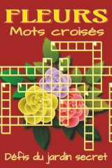 Livre de mots croisés – Fleurs (grands caractères): Mots croisés aux indices clairs et adaptés au thème floral et botanique, format 8.5x11, 120 pages, 60 puzzles stimulants et amusants. Un plaisir parfait pour amateurs de fleurs et de jeux reposants. cover image