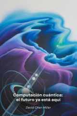 Computación cuántica - el futuro ya está aquí Una guía práctica de la revolución tecnológica que está transformando el mundo de la informática y la ciencia cover image