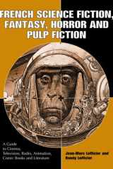 French Science Fiction, Fantasy, Horror and Pulp Fiction: A Guide to Cinema, Television, Radio, Animation, Comic Books and Literature from the Middle Ages to the Present cover image