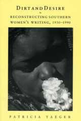 Dirt and Desire Reconstructing Southern Women's Writing, 1930-1990 cover image