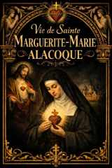 Vie de Sainte Marguerite-Marie Alacoque : le chemin d’une âme choisie par Dieu, formée par la souffrance et l’humilité, et envoyée pour révéler au monde l’amour du Sacré-Cœur de Jésus cover image