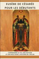 Eusèbe de Césarée pour les débutants: Comprendre sa vie, son histoire et son rôle dans l'histoire de l'Église (Série d'Histoire de l'Église Primitive) (French Edition) cover image
