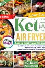 Livre de Recettes Keto à la Friteuse à Air pour Débutants: Plats cétogènes faciles et pauvres en glucides, avec instructions simples pas à pas, plan ... jours et photos en couleur (French Edition) cover image